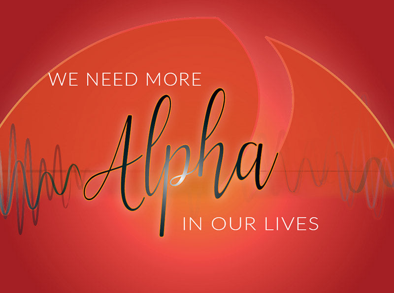 We Need More Alpha In Our Lives