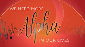 We Need More Alpha in Our Lives